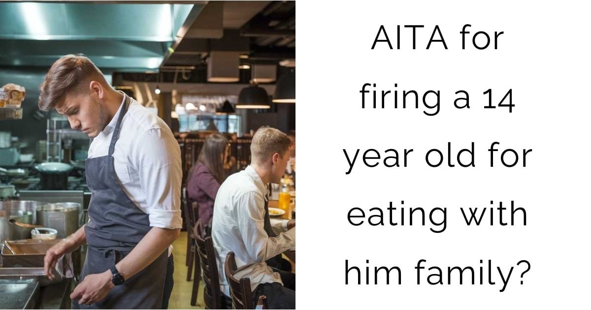 AITA for firing a 14 year old for eating with him family?