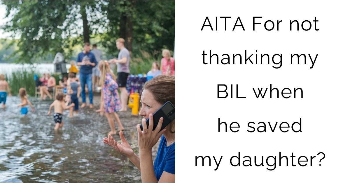 AITA For not thanking my BIL when he saved my daughter?