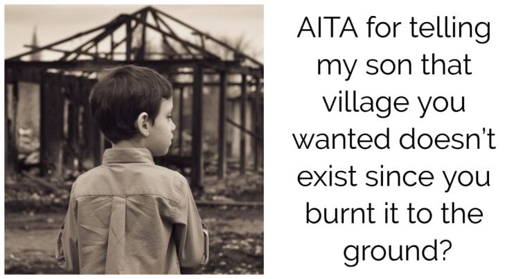 AITA for telling my son that village you wanted doesn’t exist since you burnt it to the ground?