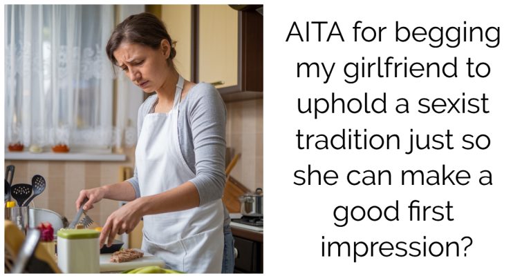 AITA For Begging My Girlfriend To Uphold A Sexist Tradition Just So She Can Make A Good First Impression?