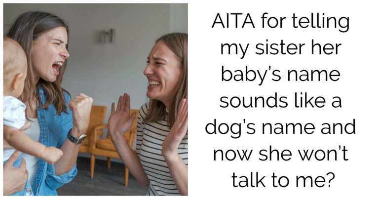 AITA for telling my sister her baby’s name sounds like a dog’s name and now she won’t talk to me?