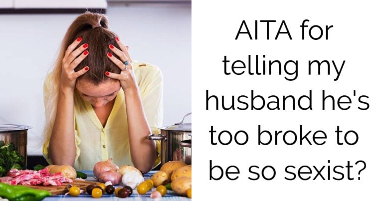 AITA for telling my husband he’s too broke to be so sexist?