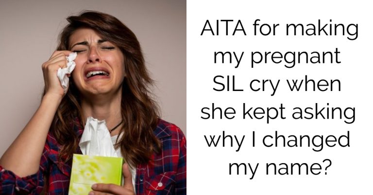 AITA for making my pregnant SIL cry when she kept asking why I changed my name?