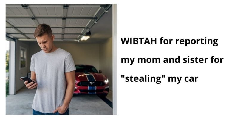 WIBTAH for reporting my mom and sister for “stealing” my car