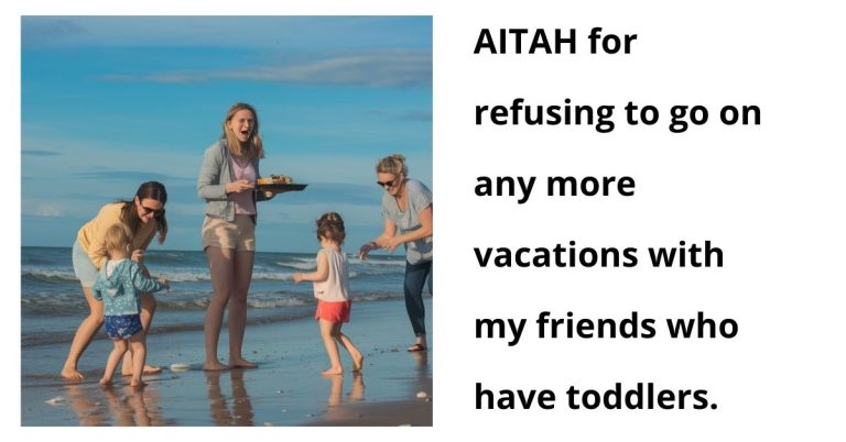 AITAH for refusing to go on any more vacations with my friends who have toddlers.