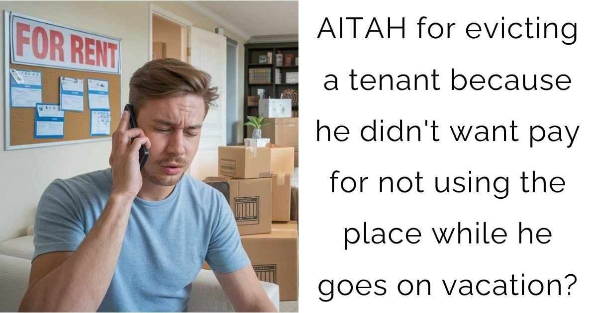 AITAH for evicting a tenant because he didn’t want pay for not using the place while he goes on vacation?