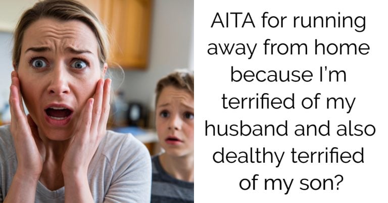 AITA for running away from home because I’m terrified of my husband and also dealthy terrified of my son?