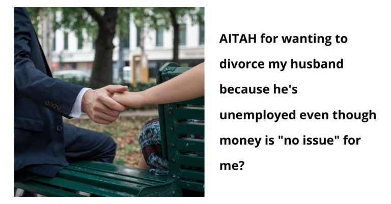 AITAH for wanting to divorce my husband because he’s unemployed even though money is “no issue” for me?