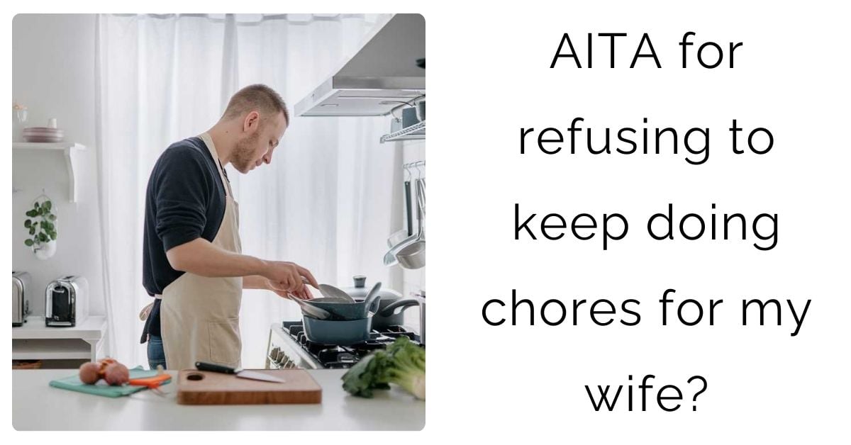 AITA for refusing to keep doing chores for my wife?