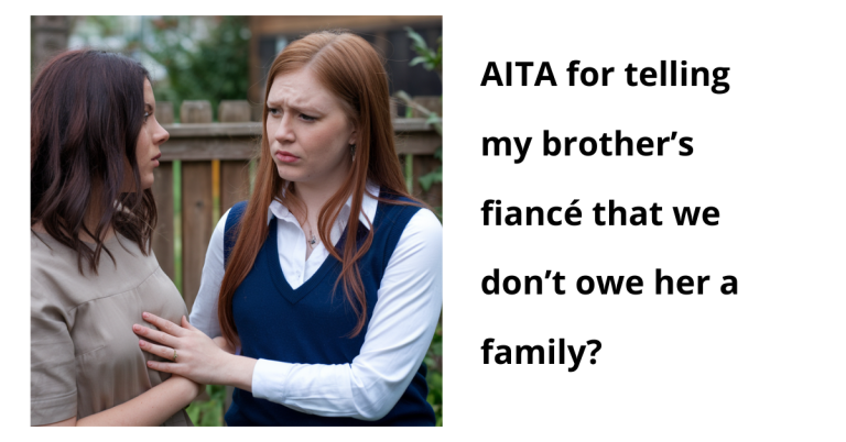 AITA for telling my brother’s fiancé that we don’t owe her a family?