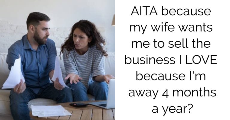 AITA because my wife wants me to sell the business I LOVE because I’m away 4 months a year?