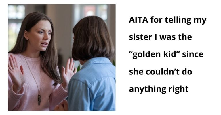 AITA for telling my sister I was the “golden kid” since she couldn’t do anything right