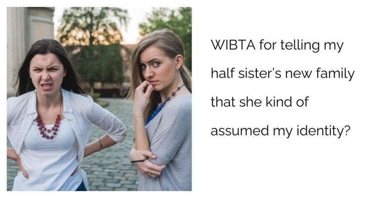 WIBTA for telling my half sister’s new family that she kind of assumed my identity?