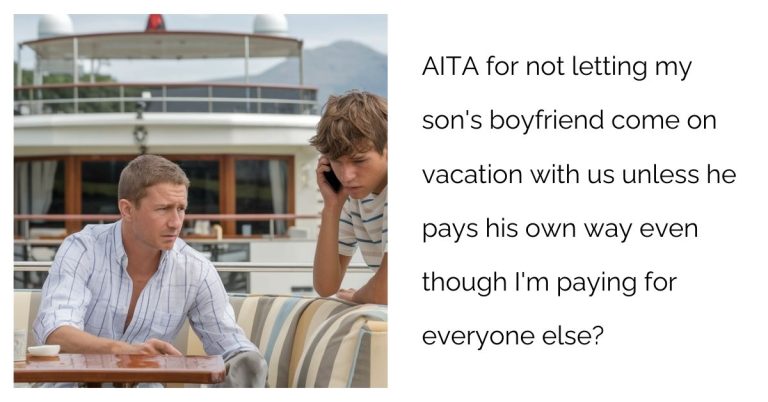 AITA for not letting my son’s boyfriend come on vacation with us unless he pays his own way even though I’m paying for everyone else?’