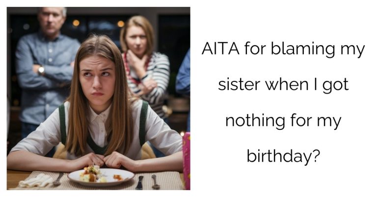 AITA for blaming my sister when I got nothing for my birthday?’