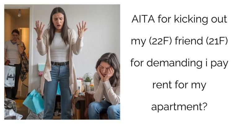 AITA for kicking out my (22F) friend (21F) for demanding i pay rent for my apartment?’