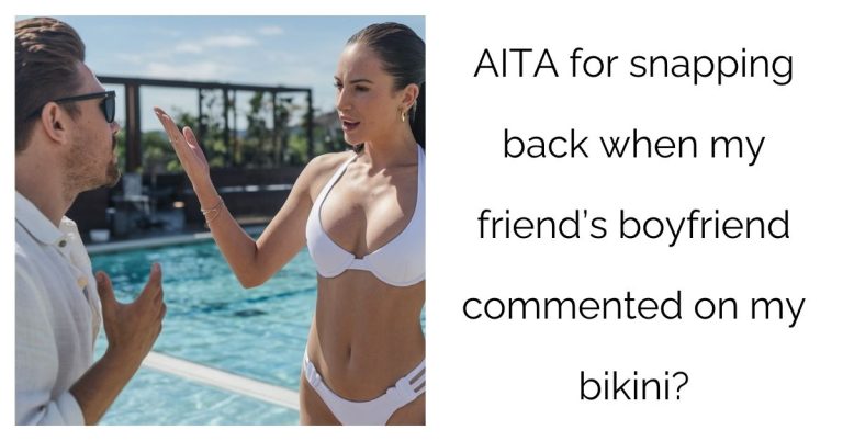 AITA for snapping back when my friend’s boyfriend commented on my bikini?