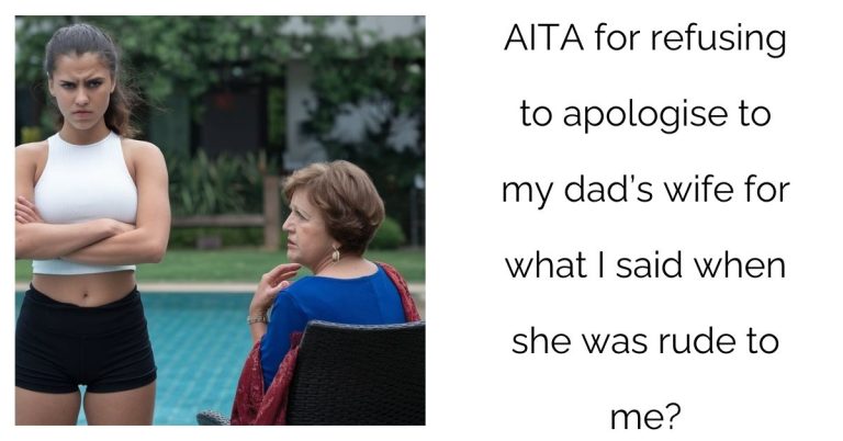 AITA for refusing to apologise to my dad’s wife for what I said when she was rude to me?’