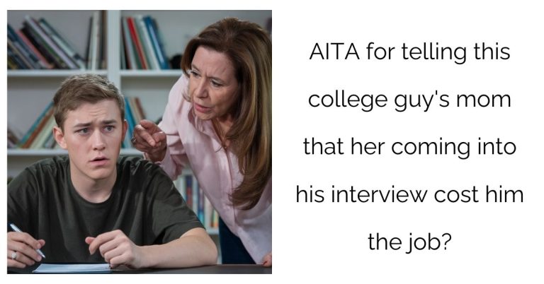 AITA for telling this college guy’s mom that her coming into his interview cost him the job?’