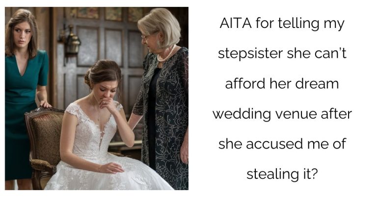 AITA for telling my stepsister she can’t afford her dream wedding venue after she accused me of stealing it?