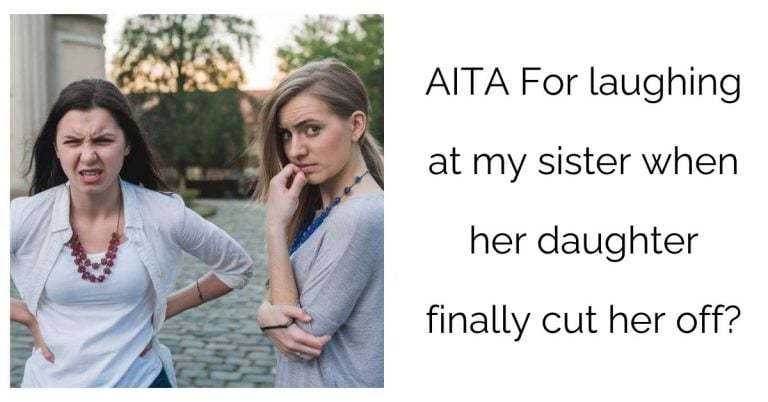 AITA For laughing at my sister when her daughter finally cut her off?