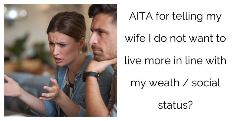 AITA for telling my wife I do not want to live more in line with my weath / social status?