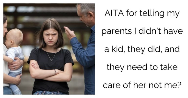 AITA for telling my parents I didn’t have a kid, they did, and they need to take care of her not me?