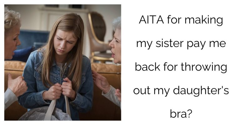 AITA for making my sister pay me back for throwing out my daughter’s bra?