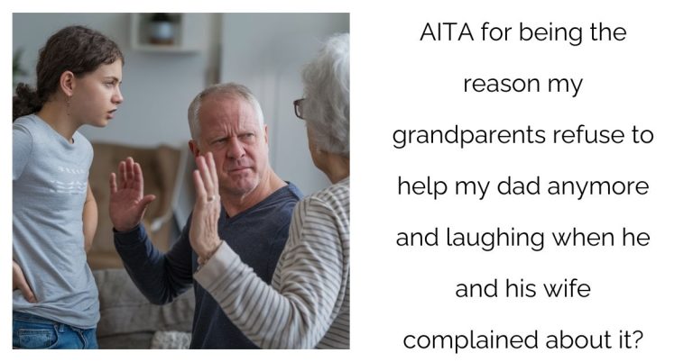 AITA for being the reason my grandparents refuse to help my dad anymore and laughing when he and his wife complained about it?