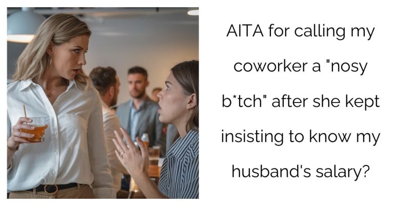 AITA for calling my coworker a “nosy b*tch” after she kept insisting to know my husband’s salary?