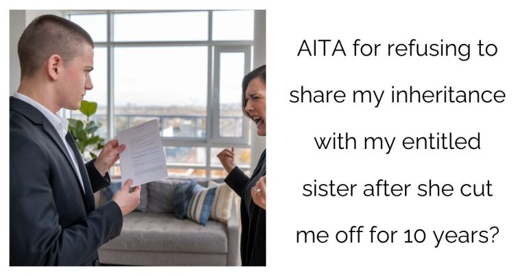 AITA for refusing to share my inheritance with my e**itled sister after she cut me off for 10 years?