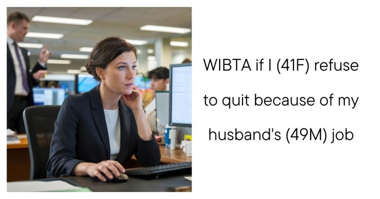 WIBTA if I (41F) refuse to quit because of my husband’s (49M) job ?