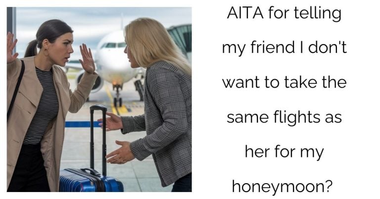 AITA for telling my friend I don’t want to take the same flights as her for my honeymoon?