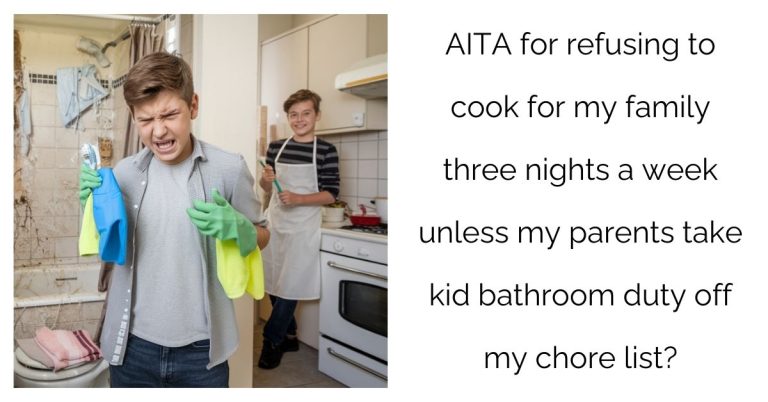 AITA for refusing to cook for my family three nights a week unless my parents take kid bathroom duty off my chore list?