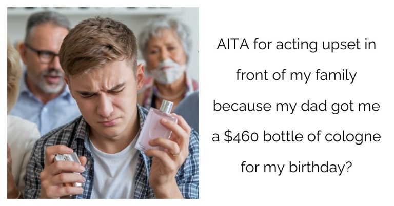 AITA for acting upset in front of my family because my dad got me a $460 bottle of cologne for my birthday?