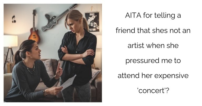 AITA for telling a friend that shes not an artist when she pressured me to attend her expensive ‘concert’?