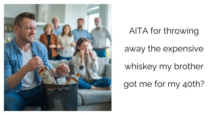 AITA for throwing away the expensive whiskey my brother got me for my 40th?