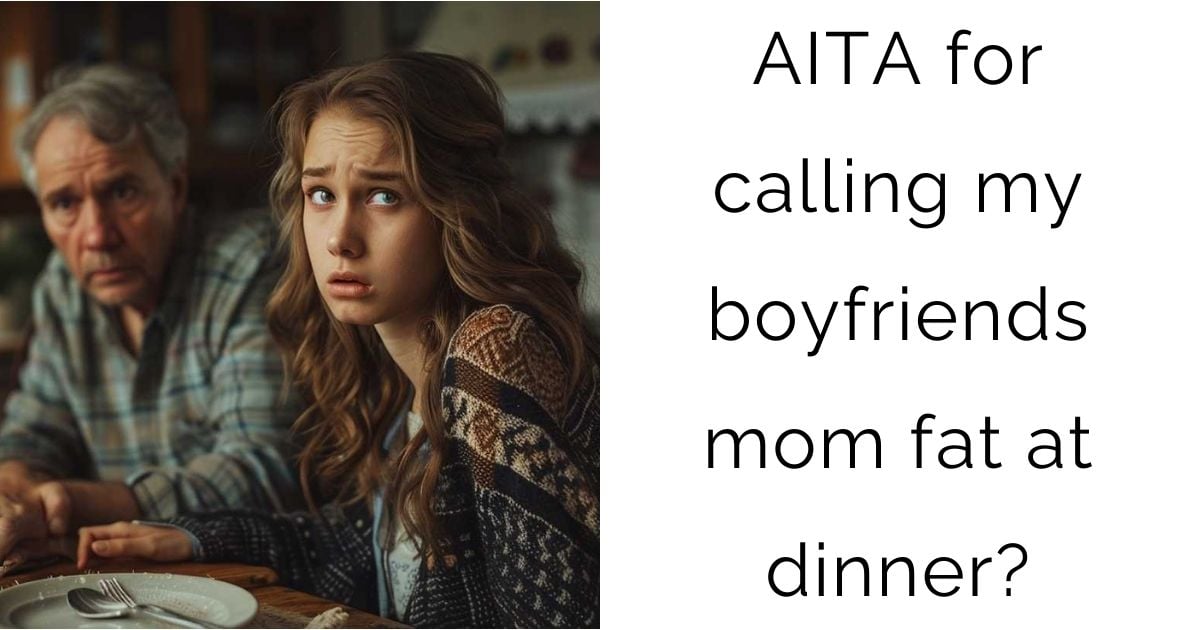 AITA for calling my boyfriends mom fat at dinner?