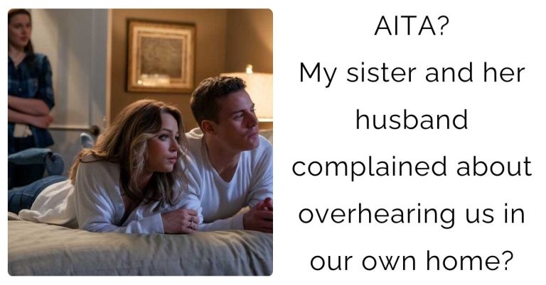 AITA – My sister and her husband complained about overhearing us in our own home?