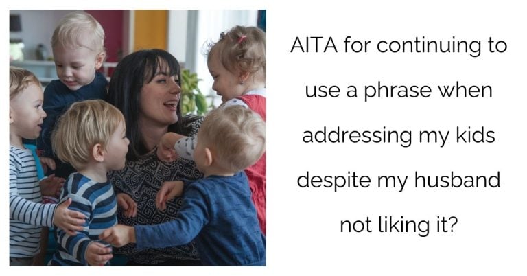 AITA for continuing to use a phrase when addressing my kids despite my husband not liking it?