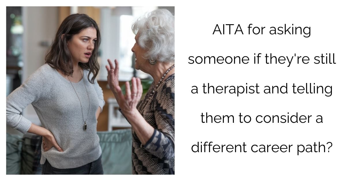 AITA for asking someone if they’re still a therapist and telling them to consider a different career path?