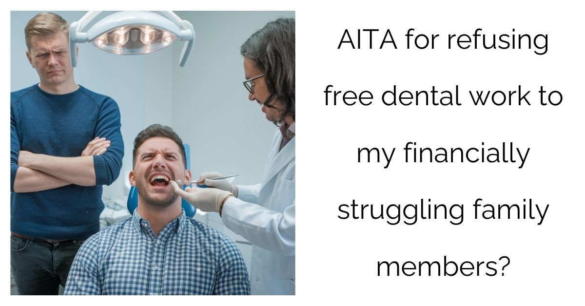 AITA for refusing free dental work to my financially struggling family members?