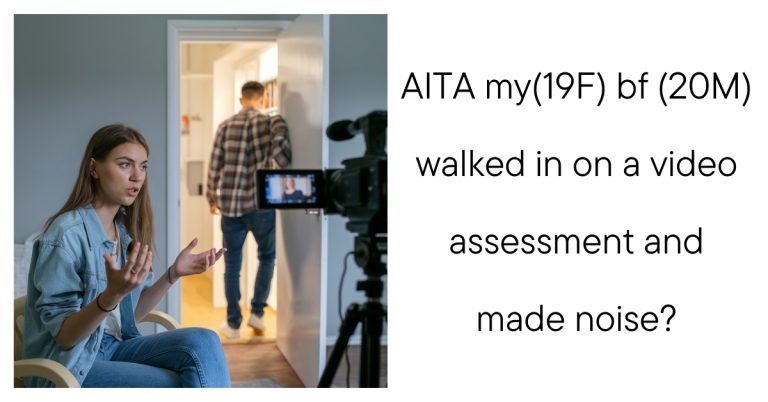 AITA my(19F) bf (20M) walked in on a video assessment and made noise?