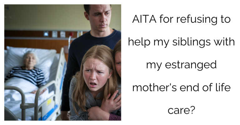 AITA for refusing to help my siblings with my estranged mother’s end of life care?