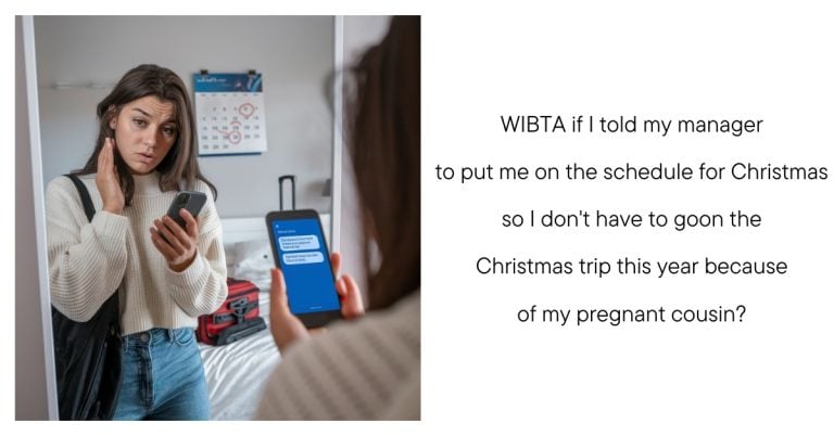 WIBTA if I told my manager to put me on the schedule for Christmas so I don’t have to go on the Christmas trip this year because of my pregnant cousin?