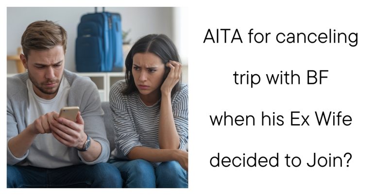 AITA for canceling trip with BF when his Ex Wife decided to Join?