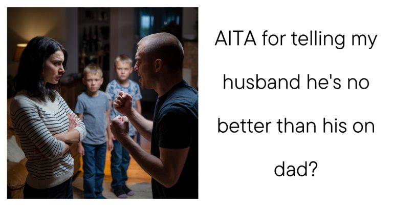 AITA for telling my husband he’s no better than his on dad?