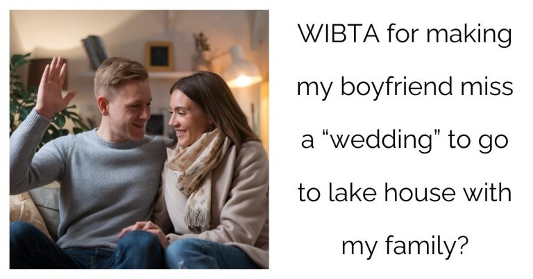 WIBTA for making my boyfriend miss a “wedding” to go to lake house with my family?