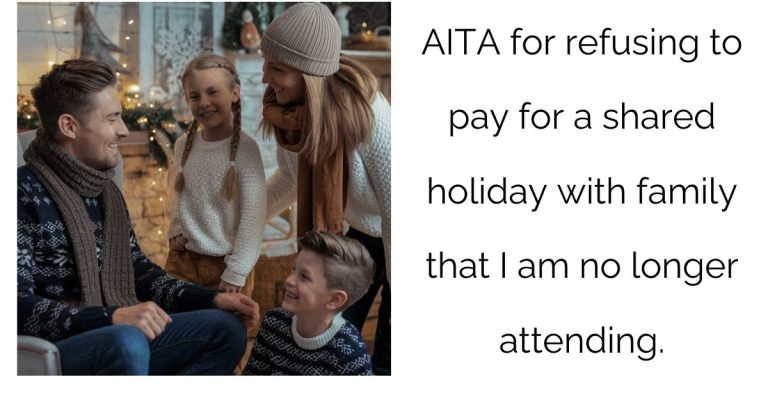 AITA for refusing to pay for a shared holiday with family that I am no longer attending ?