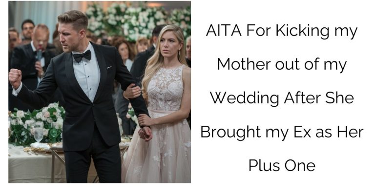 AITA For Kicking my Mother out of my Wedding After She Brought my Ex as Her Plus One?